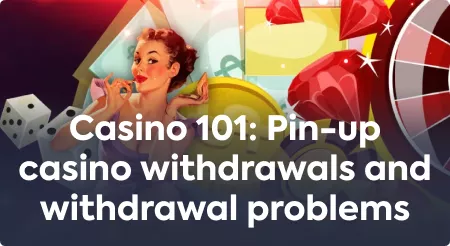 Withdrawals and issues related to withdrawals at Pin-up casino.